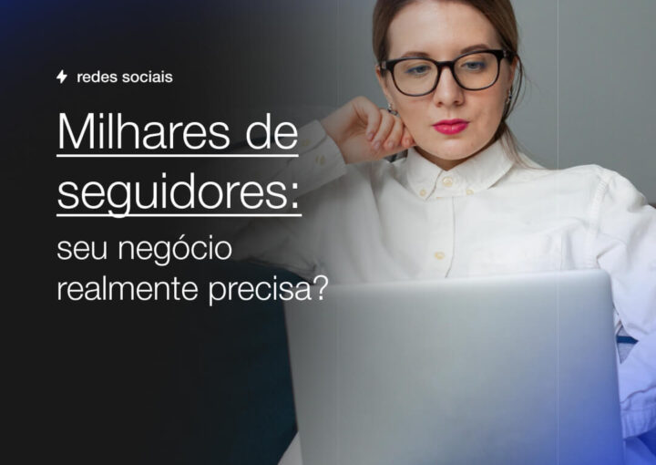 Milhares de seguidores seu negocio realmente precisa Capsula Agência de Marketing Digital