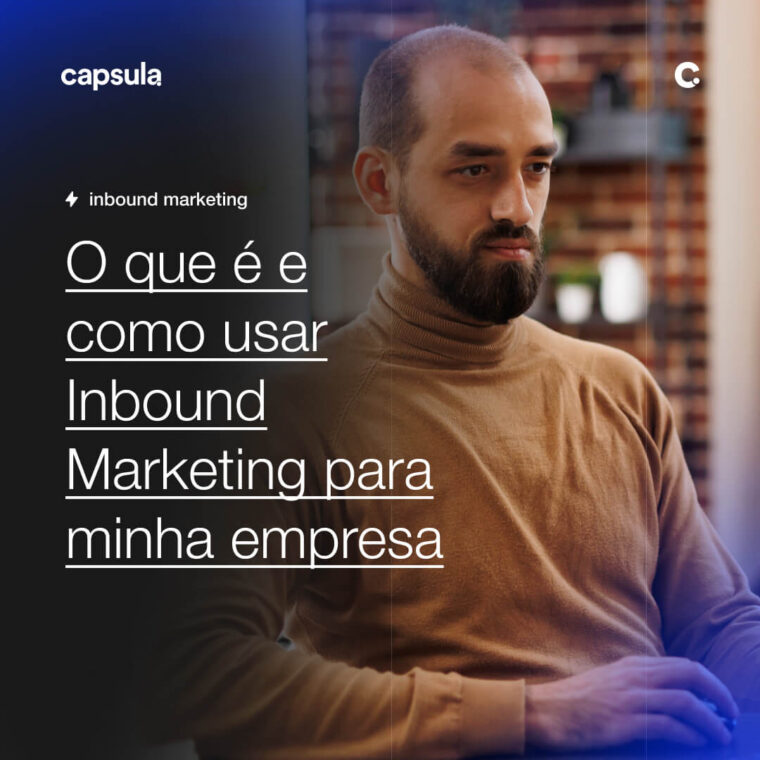 O que e e como usar Inbound Marketing para minha empresa Capsula Agência de Marketing Digital