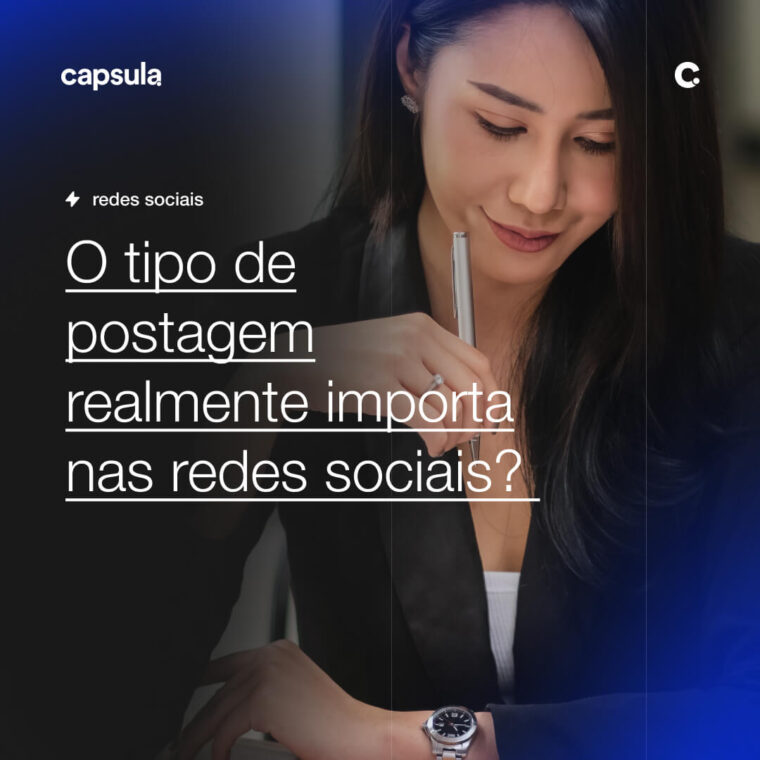 O tipo de postagem realmente importa nas redes sociais 1 Capsula Agência de Marketing Digital