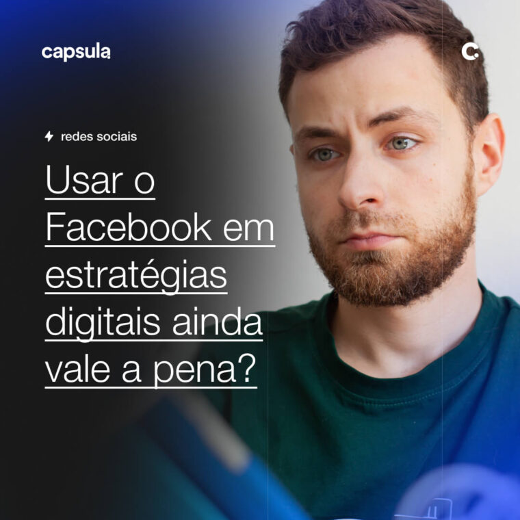 Usar o Facebook em estrategias digitais ainda vale a pena Capsula Agência de Marketing Digital